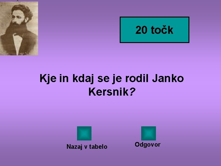 20 točk Kje in kdaj se je rodil Janko Kersnik? Nazaj v tabelo Odgovor