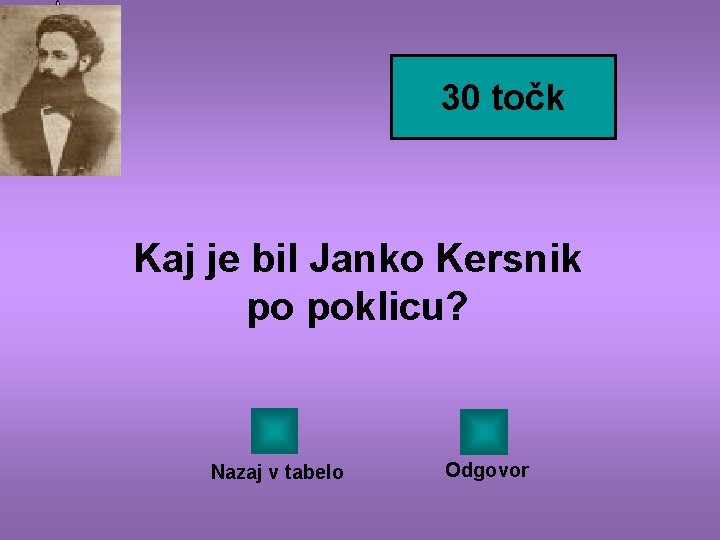 30 točk Kaj je bil Janko Kersnik po poklicu? Nazaj v tabelo Odgovor 