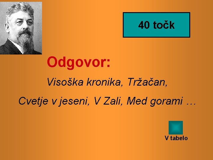 40 točk Odgovor: Visoška kronika, Tržačan, Cvetje v jeseni, V Zali, Med gorami …