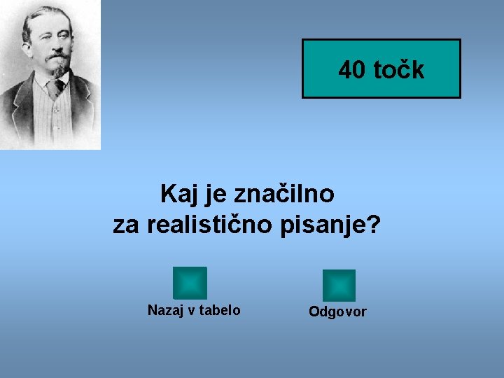 40 točk Kaj je značilno za realistično pisanje? Nazaj v tabelo Odgovor 