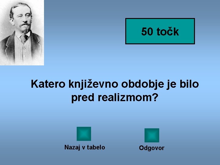 50 točk Katero književno obdobje je bilo pred realizmom? Nazaj v tabelo Odgovor 