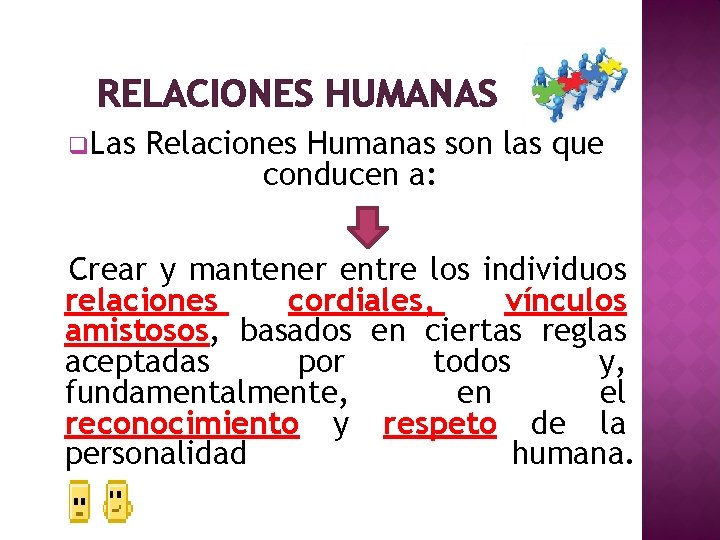 RELACIONES HUMANAS q. Las Relaciones Humanas son las que conducen a: Crear y mantener