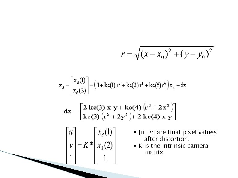  [u , v] are final pixel values after distortion. K is the Intrinsic