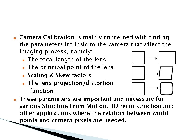  Camera Calibration is mainly concerned with finding the parameters intrinsic to the camera