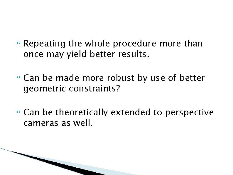  Repeating the whole procedure more than once may yield better results. Can be