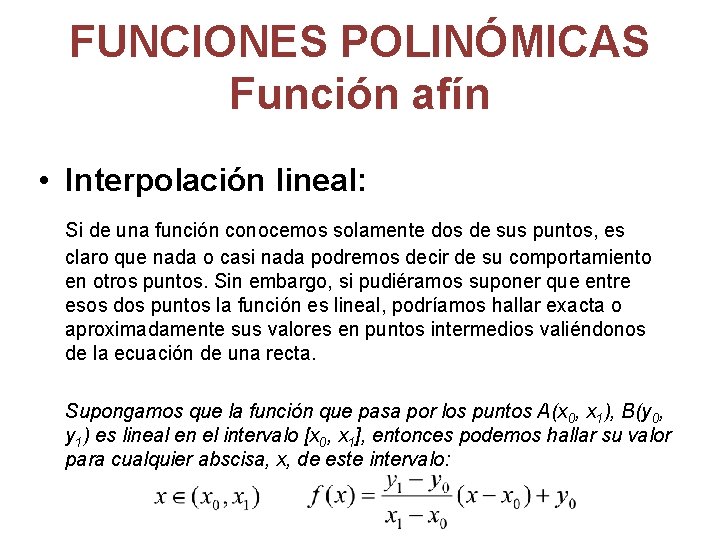 FUNCIONES POLINÓMICAS Función afín • Interpolación lineal: Si de una función conocemos solamente dos