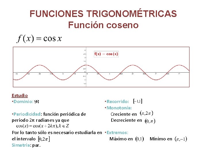 FUNCIONES TRIGONOMÉTRICAS Función coseno Estudio • Dominio: • Periodicidad: función periódica de periodo 2π