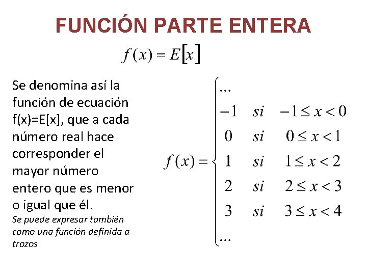 FUNCIÓN PARTE ENTERA Se denomina así la función de ecuación f(x)=E[x], que a cada