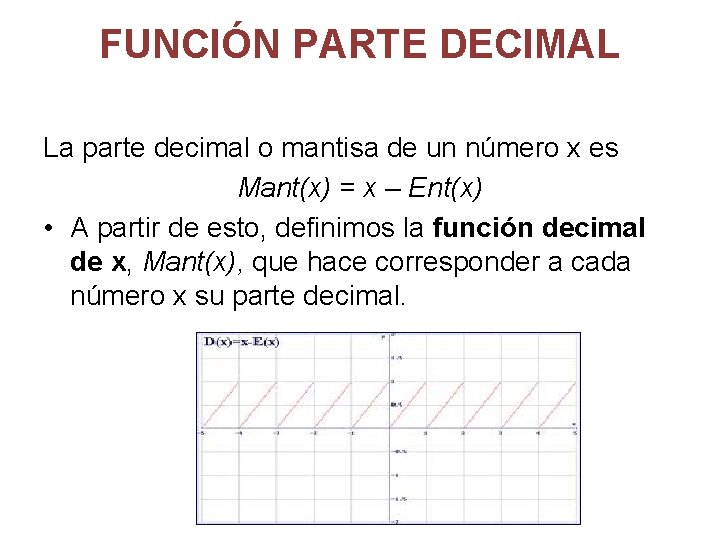 FUNCIÓN PARTE DECIMAL La parte decimal o mantisa de un número x es Mant(x)