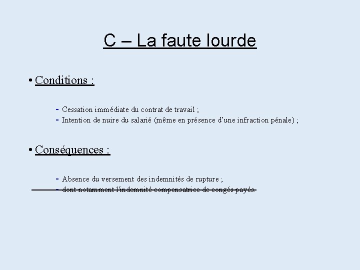 C – La faute lourde • Conditions : - Cessation immédiate du contrat de