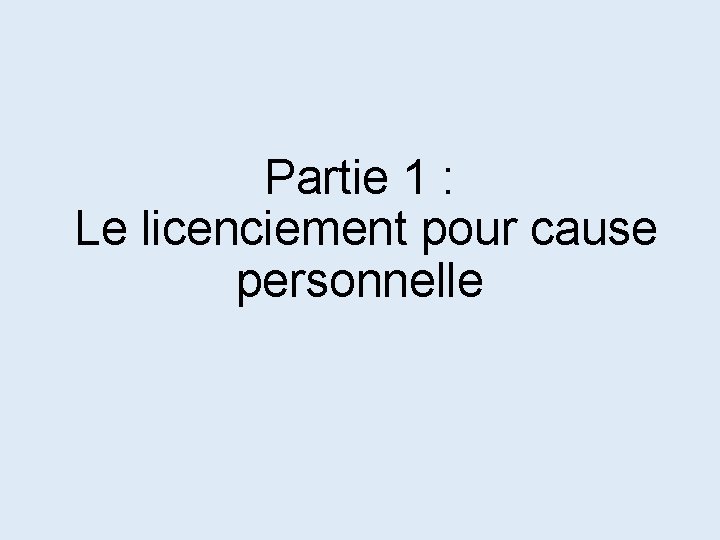 Partie 1 : Le licenciement pour cause personnelle Partie 1 : Le licenciement pour cause personnelle