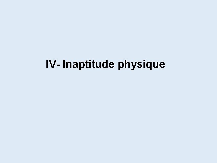 IV- Inaptitude physique 