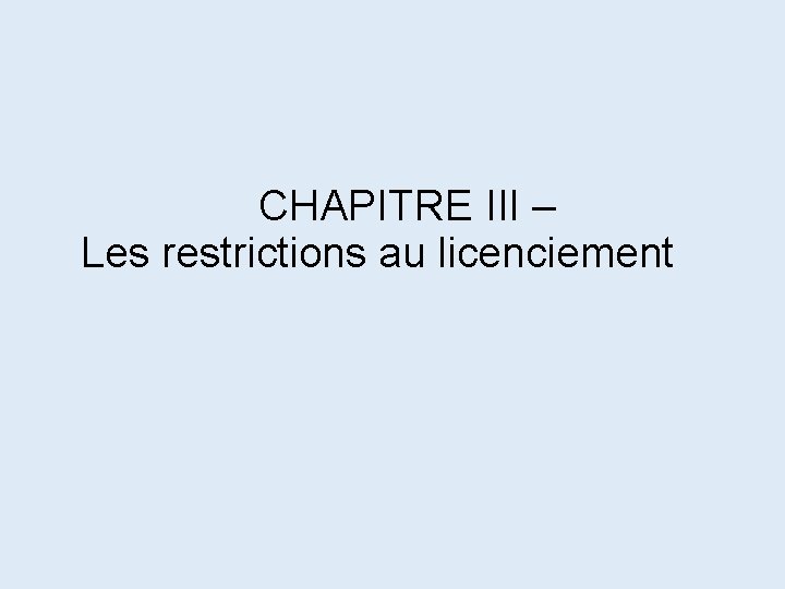 CHAPITRE III – Les restrictions au licenciement CHAPITRE III – Les restrictions au licenciement