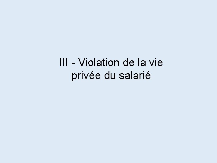 III - Violation de la vie privée du salarié 