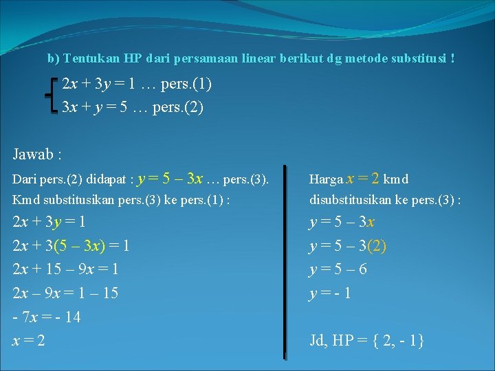 b) Tentukan HP dari persamaan linear berikut dg metode substitusi ! 2 x +