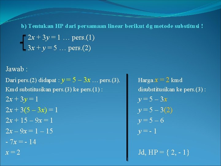 b) Tentukan HP dari persamaan linear berikut dg metode substitusi ! 2 x + b) Tentukan HP dari persamaan linear berikut dg metode substitusi ! 2 x +