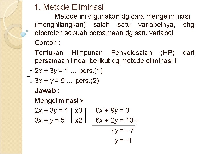 1. Metode Eliminasi Metode ini digunakan dg cara mengeliminasi (menghilangkan) salah satu variabelnya, shg