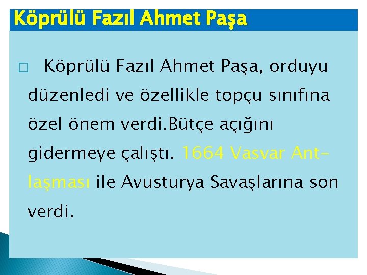 Köprülü Fazıl Ahmet Paşa � Köprülü Fazıl Ahmet Paşa, orduyu düzenledi ve özellikle topçu