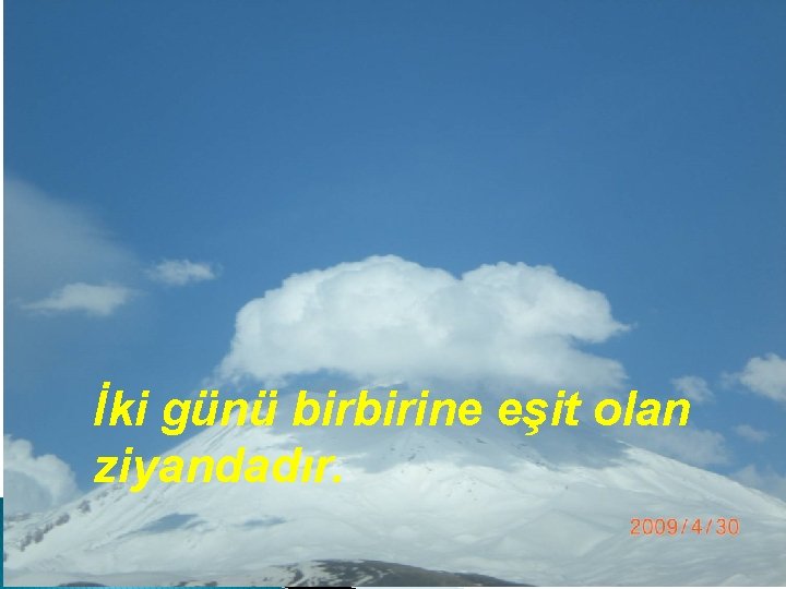  İki günü birbirine eşit olan ziyandadır. 