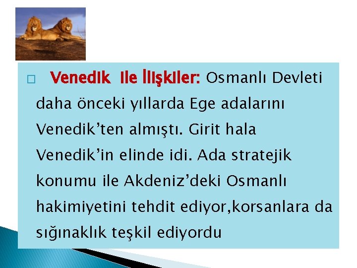 � Venedik ile İlişkiler: Osmanlı Devleti daha önceki yıllarda Ege adalarını Venedik’ten almıştı. Girit