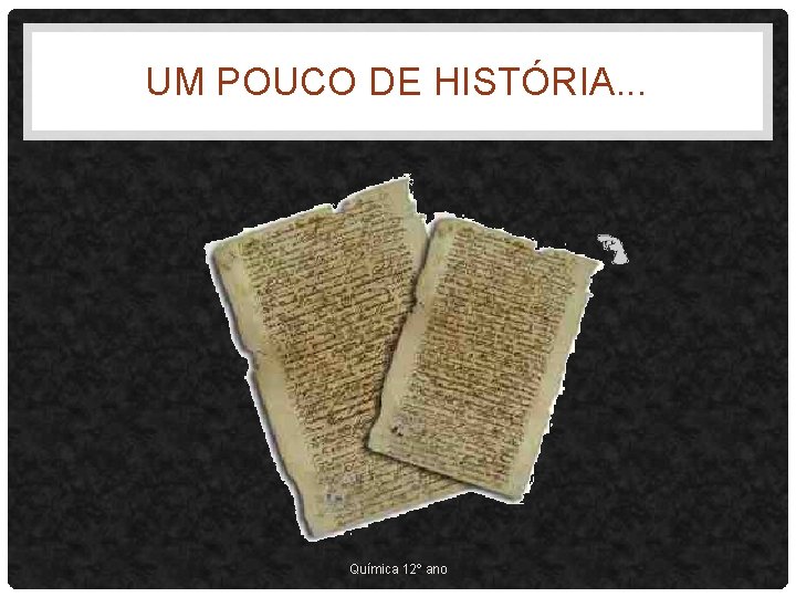 UM POUCO DE HISTÓRIA. . . Química 12º ano 