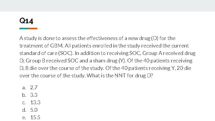 Q 14 A study is done to assess the effectiveness of a new drug