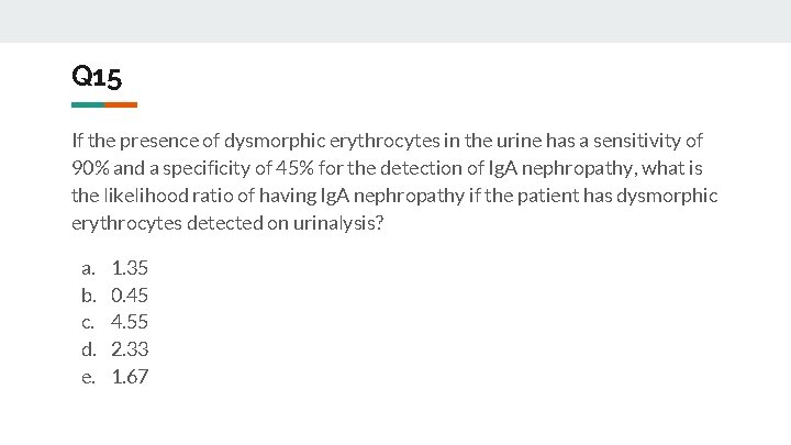 Q 15 If the presence of dysmorphic erythrocytes in the urine has a sensitivity