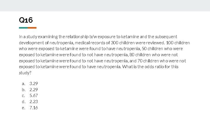 Q 16 In a study examining the relationship b/w exposure to ketamine and the