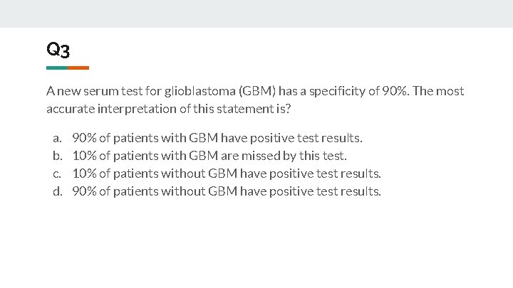 Q 3 A new serum test for glioblastoma (GBM) has a specificity of 90%.