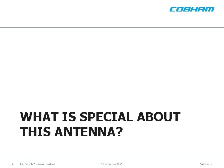 WHAT IS SPECIAL ABOUT THIS ANTENNA? 18 SAILOR VSAT - A new standard 24