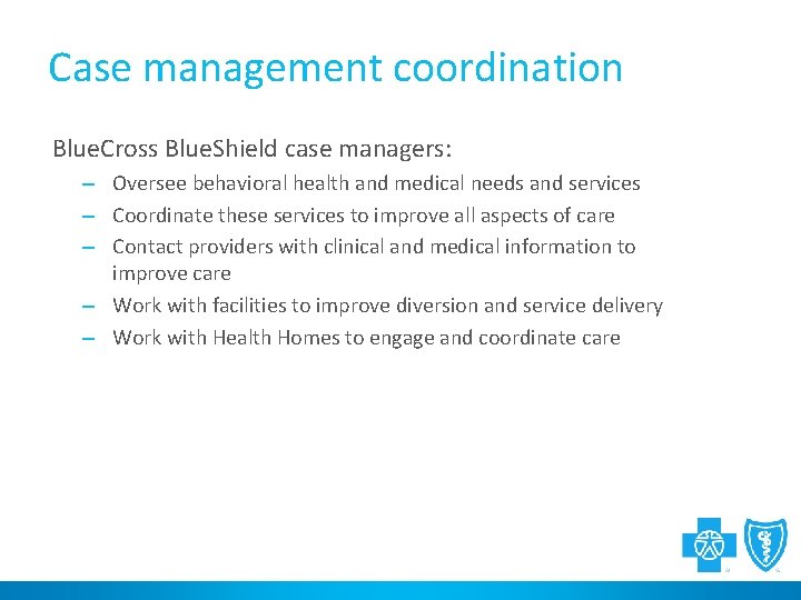 Case management coordination Blue. Cross Blue. Shield case managers: – Oversee behavioral health and