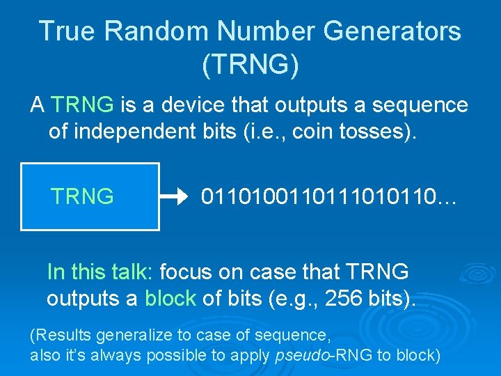 True Random Number Generators (TRNG) A TRNG is a device that outputs a sequence