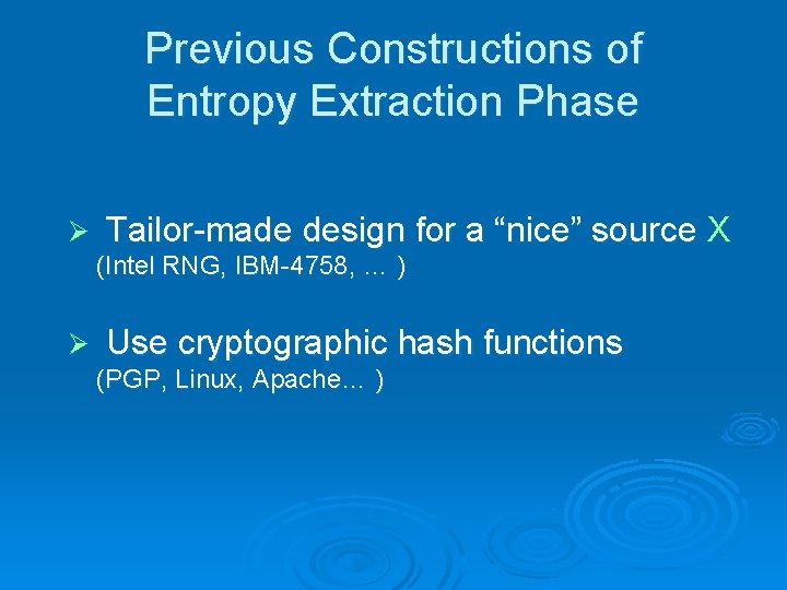 Previous Constructions of Entropy Extraction Phase Ø Tailor-made design for a “nice” source X