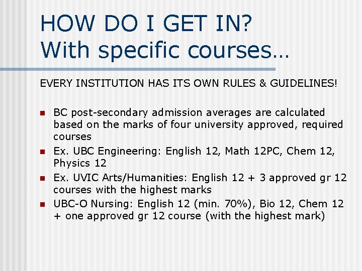 HOW DO I GET IN? With specific courses… EVERY INSTITUTION HAS ITS OWN RULES