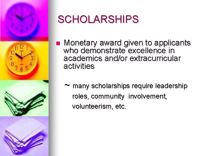 SCHOLARSHIPS n Monetary award given to applicants who demonstrate excellence in academics and/or extracurricular