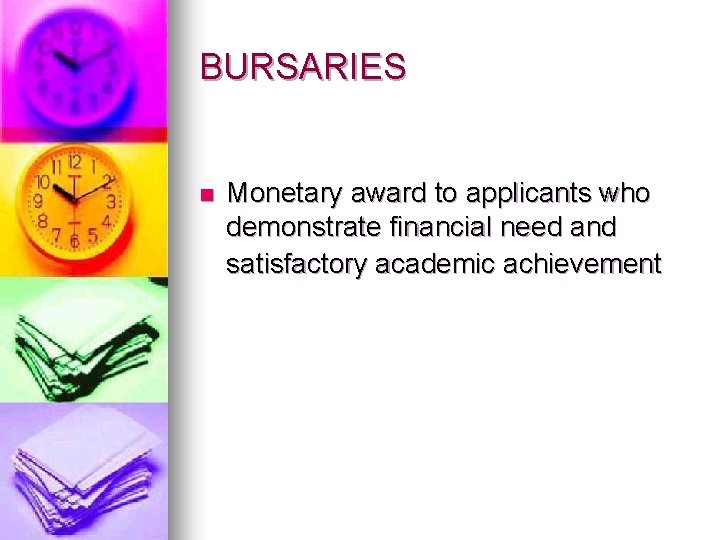 BURSARIES n Monetary award to applicants who demonstrate financial need and satisfactory academic achievement
