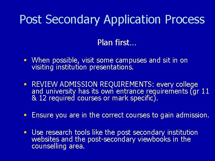 Post Secondary Application Process Plan first… § When possible, visit some campuses and sit