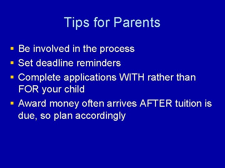 Tips for Parents § § § Be involved in the process Set deadline reminders