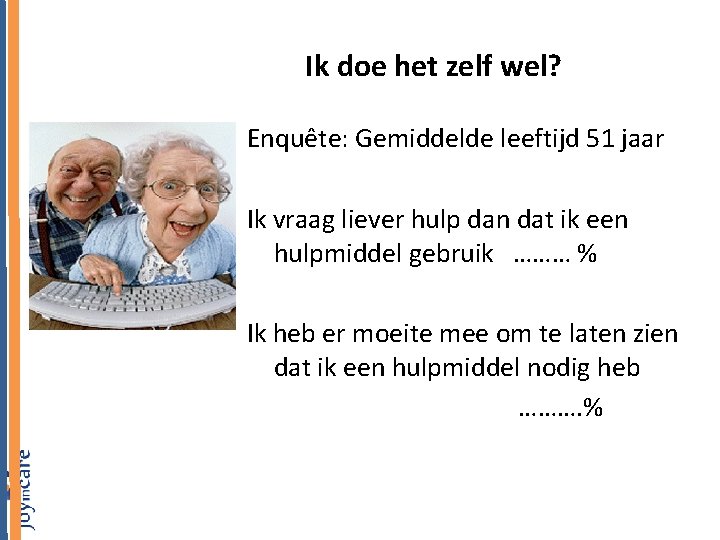 Ik doe het zelf wel? Enquête: Gemiddelde leeftijd 51 jaar Ik vraag liever hulp