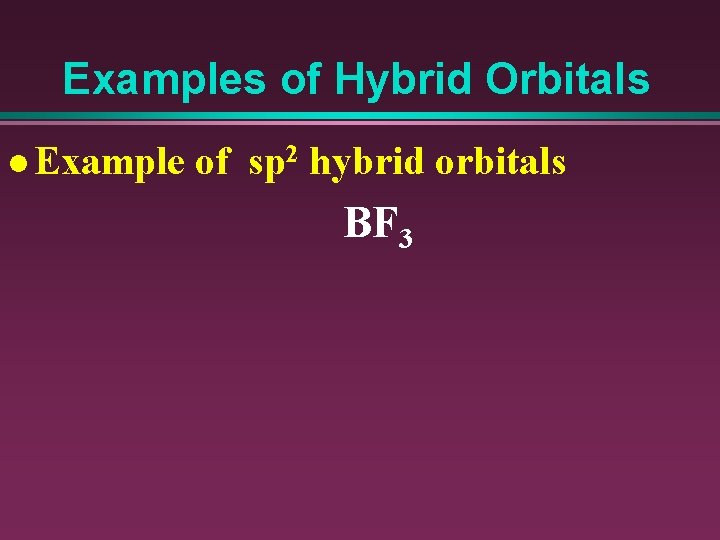 Examples of Hybrid Orbitals l Example of sp 2 hybrid orbitals BF 3 