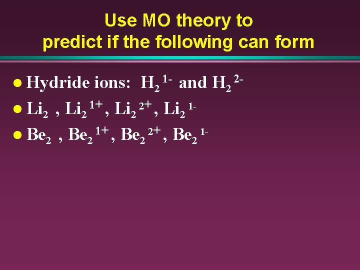 Use MO theory to predict if the following can form l Hydride ions: H