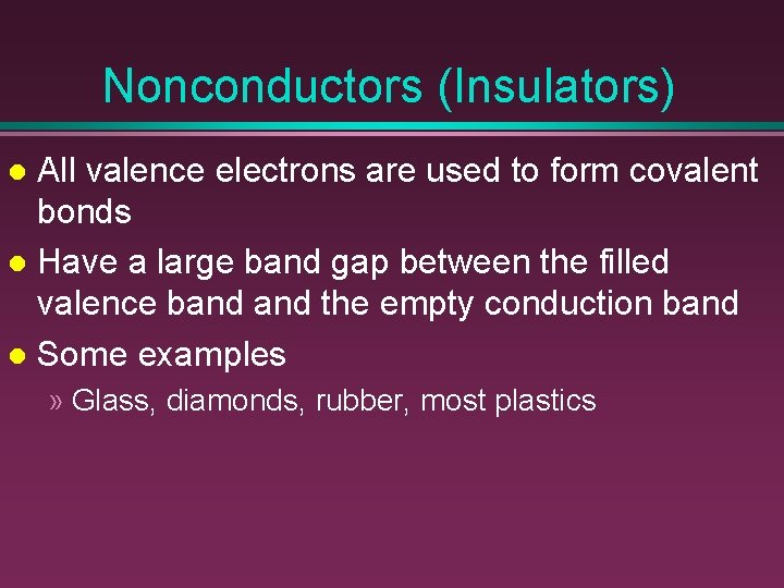 Nonconductors (Insulators) All valence electrons are used to form covalent bonds l Have a