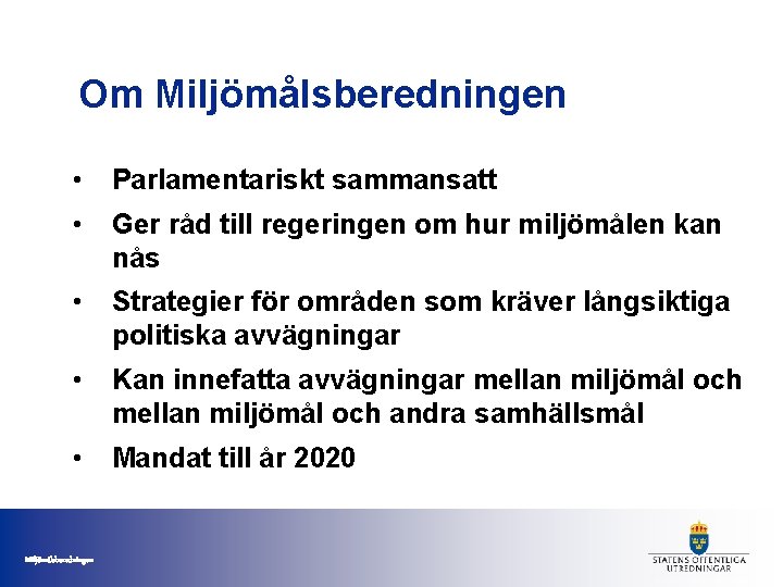 Om Miljömålsberedningen • Parlamentariskt sammansatt • Ger råd till regeringen om hur miljömålen kan