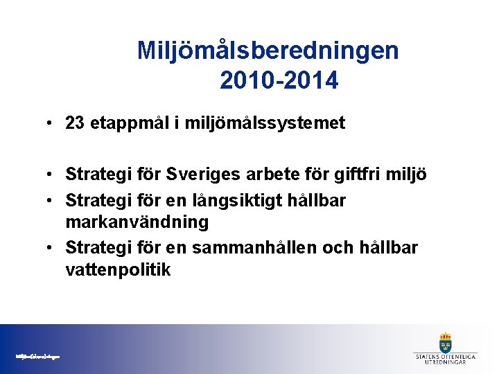 Miljömålsberedningen 2010 -2014 • 23 etappmål i miljömålssystemet • Strategi för Sveriges arbete för