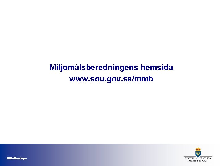 Miljömålsberedningens hemsida www. sou. gov. se/mmb Miljömålsberedningen 