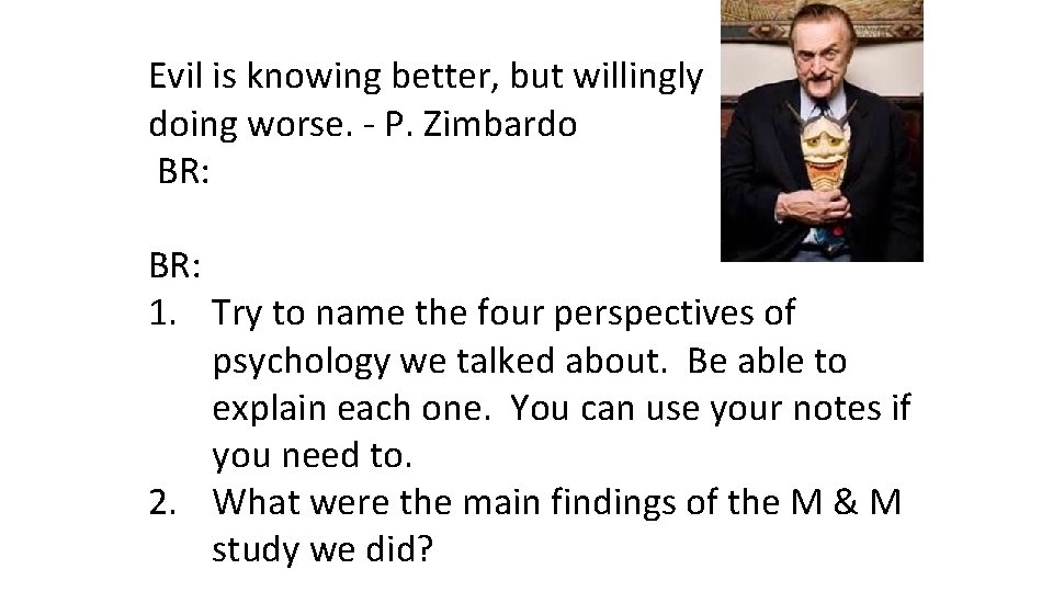 Evil is knowing better, but willingly doing worse. - P. Zimbardo BR: 1. Try