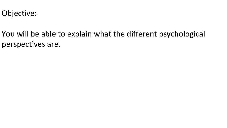 Objective: You will be able to explain what the different psychological perspectives are. 