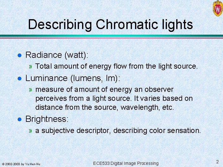 Describing Chromatic lights l Radiance (watt): » Total amount of energy flow from the