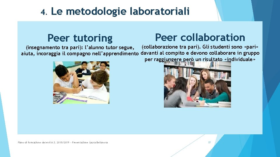 4. Le metodologie laboratoriali Peer tutoring Peer collaboration (insegnamento tra pari): l’alunno tutor segue,