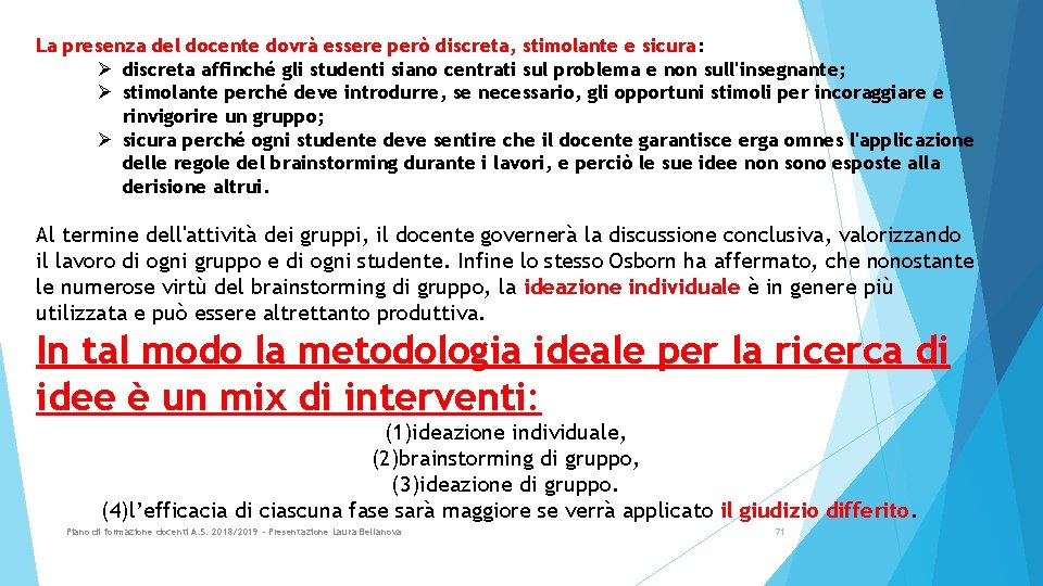 La presenza del docente dovrà essere però discreta, stimolante e sicura: Ø discreta affinché